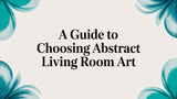 A Guide to Choosing Abstract Living room Art