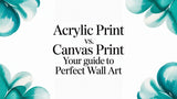 Acrylic Print Vs Canvas Print: Your Guide to Perfect Wall Art