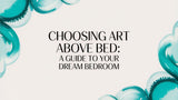 Choosing Art Above Bed: A Guide to Your Dream Bedroom
