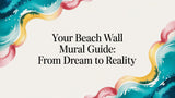 Your Beach Wall Mural Guide: From Dream to Reality