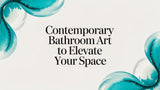 Contemporary Bathroom Art: Your Guide to Creating a Modern Sanctuary in 2026