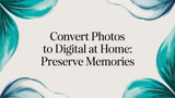 Convert Photos to Digital at Home: Preserve Memories