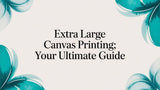Extra Large Canvas Printing: Your Ultimate Guide