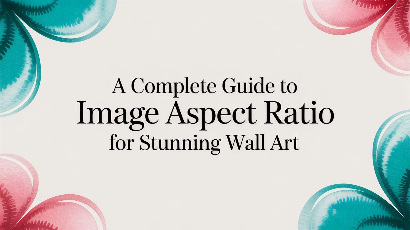 A Complete Guide to Image Aspect Ratio for Stunning Wall Art – FrameStory