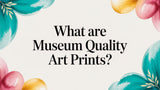 What Are Museum Quality Art Prints? A Guide to Lasting Beauty