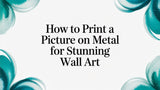 How to Print a Picture on Metal for Stunning Wall Art
