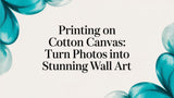 Printing on Cotton Canvas: How to Turn Your Photos into Stunning Art