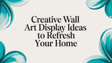 Creative Wall Art Display Ideas to Refresh Your Home