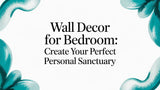 Wall Decor for Bedroom: How to Create Your Perfect Personal Sanctuary